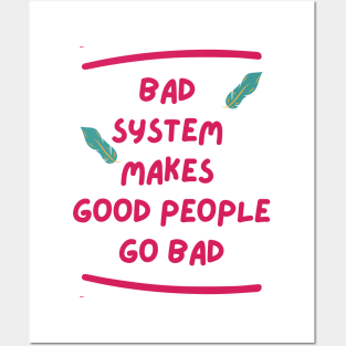 Bad system makes good people go bad Posters and Art